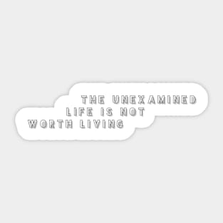 the unexamined life is not worth living Sticker